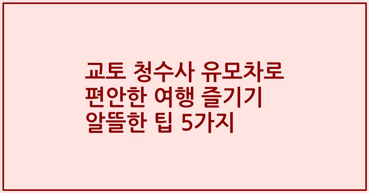 교토 청수사 유모차로 편안한 여행 즐기기 알뜰한 팁 5가지