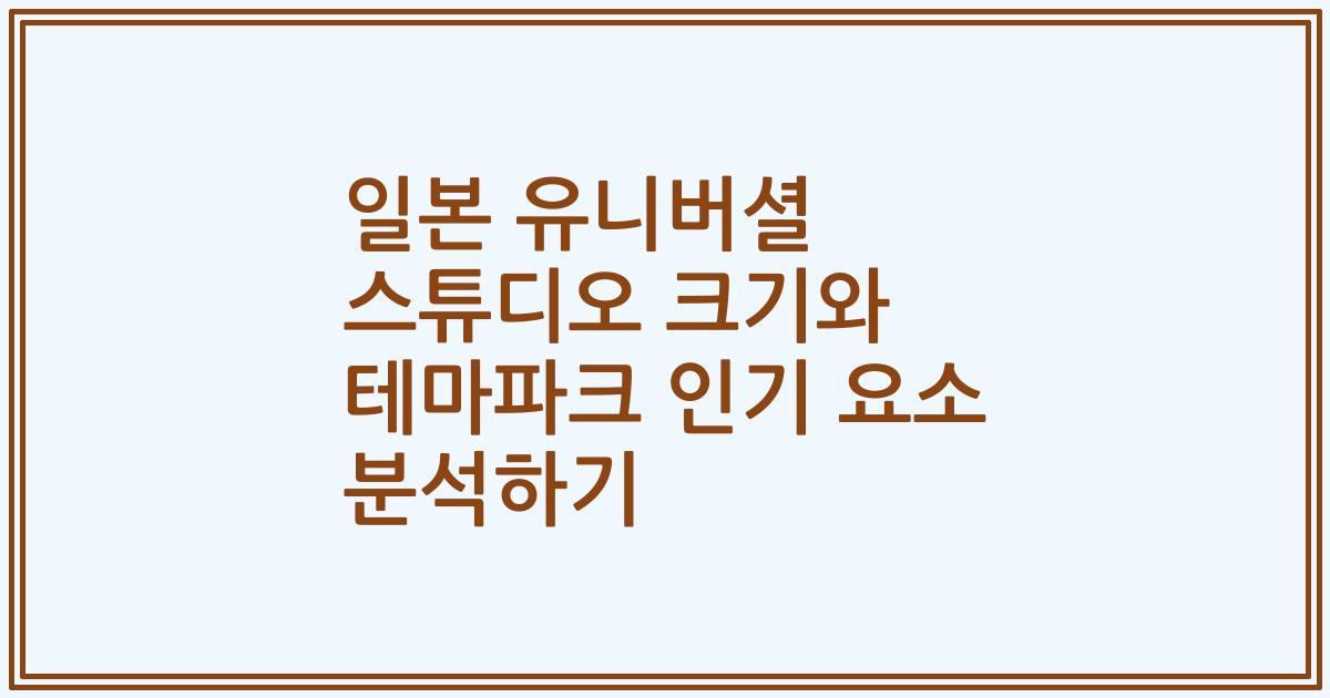 일본 유니버셜 스튜디오 크기와 테마파크 인기 요소 분석하기