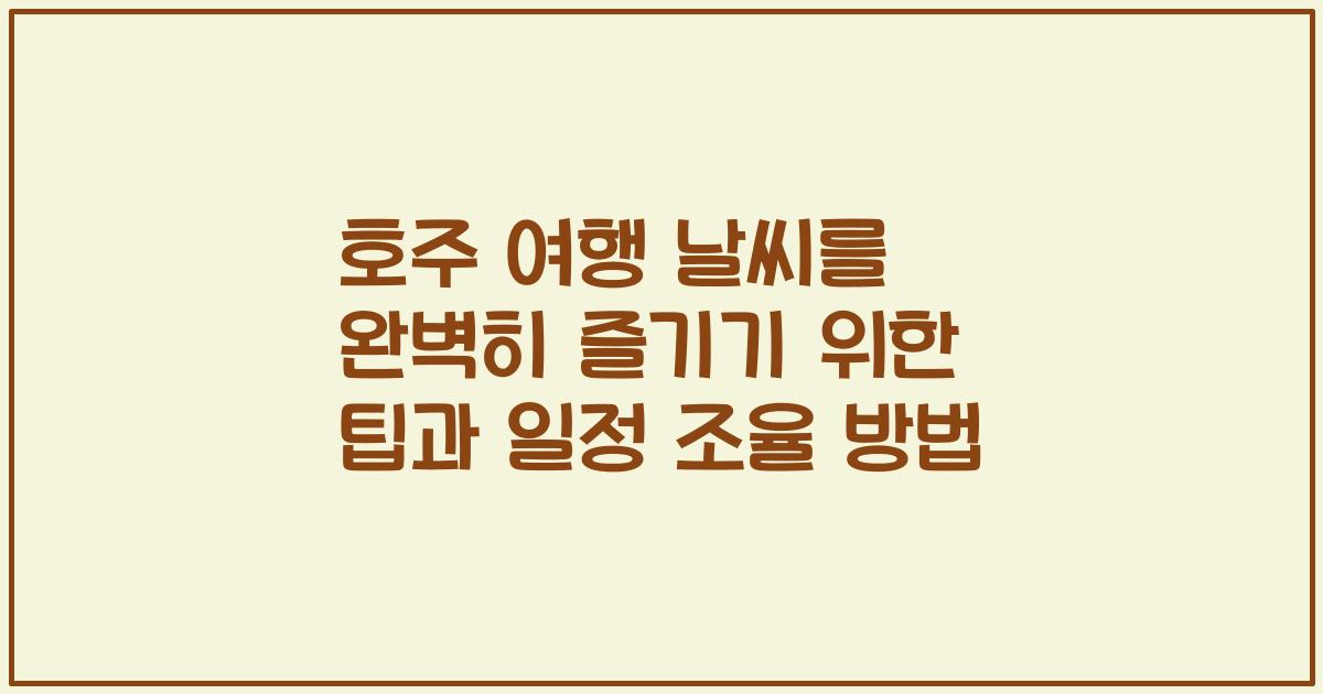 호주 여행 날씨를 완벽히 즐기기 위한 팁과 일정 조율 방법