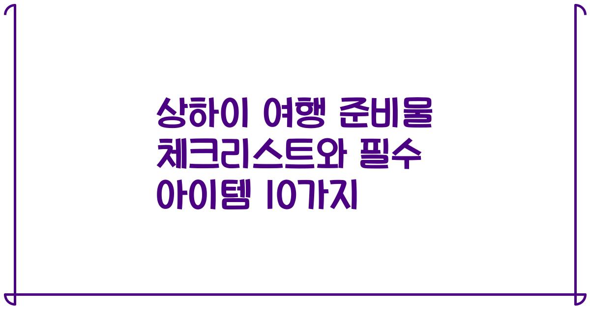 상하이 여행 준비물 체크리스트와 필수 아이템 10가지