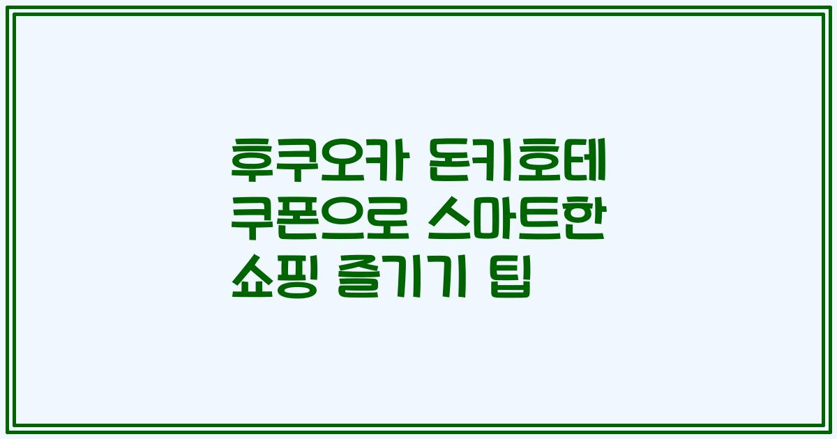 후쿠오카 돈키호테 쿠폰으로 스마트한 쇼핑 즐기기 팁