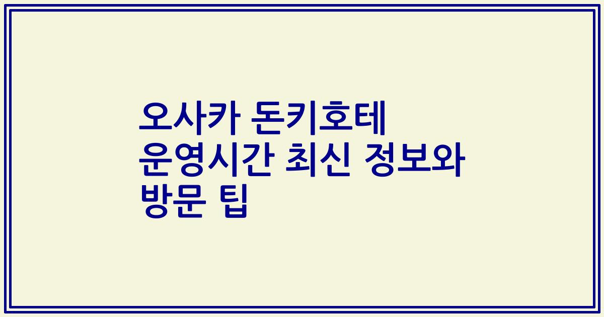 오사카 돈키호테 운영시간 최신 정보와 방문 팁