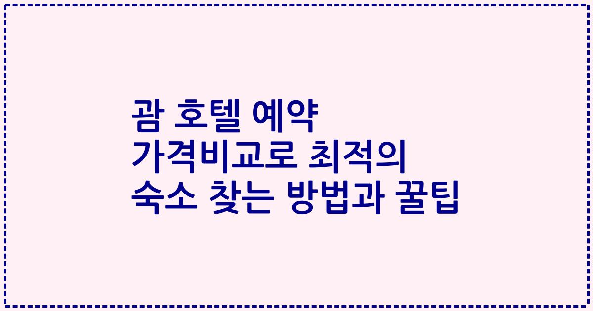 괌 호텔 예약 가격비교로 최적의 숙소 찾는 방법과 꿀팁