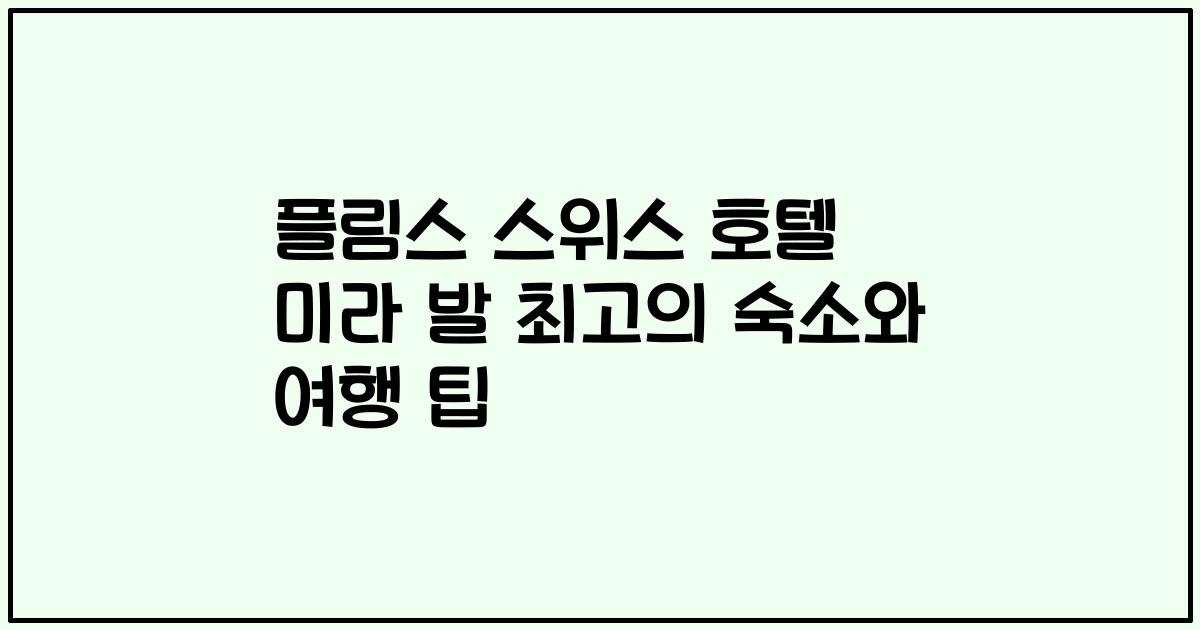 플림스 스위스 호텔 미라 발 최고의 숙소와 여행 팁