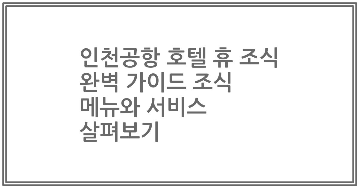 인천공항 호텔 휴 조식 완벽 가이드 조식 메뉴와 서비스 살펴보기