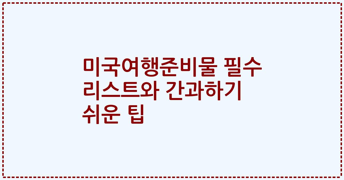 미국여행준비물 필수 리스트와 간과하기 쉬운 팁
