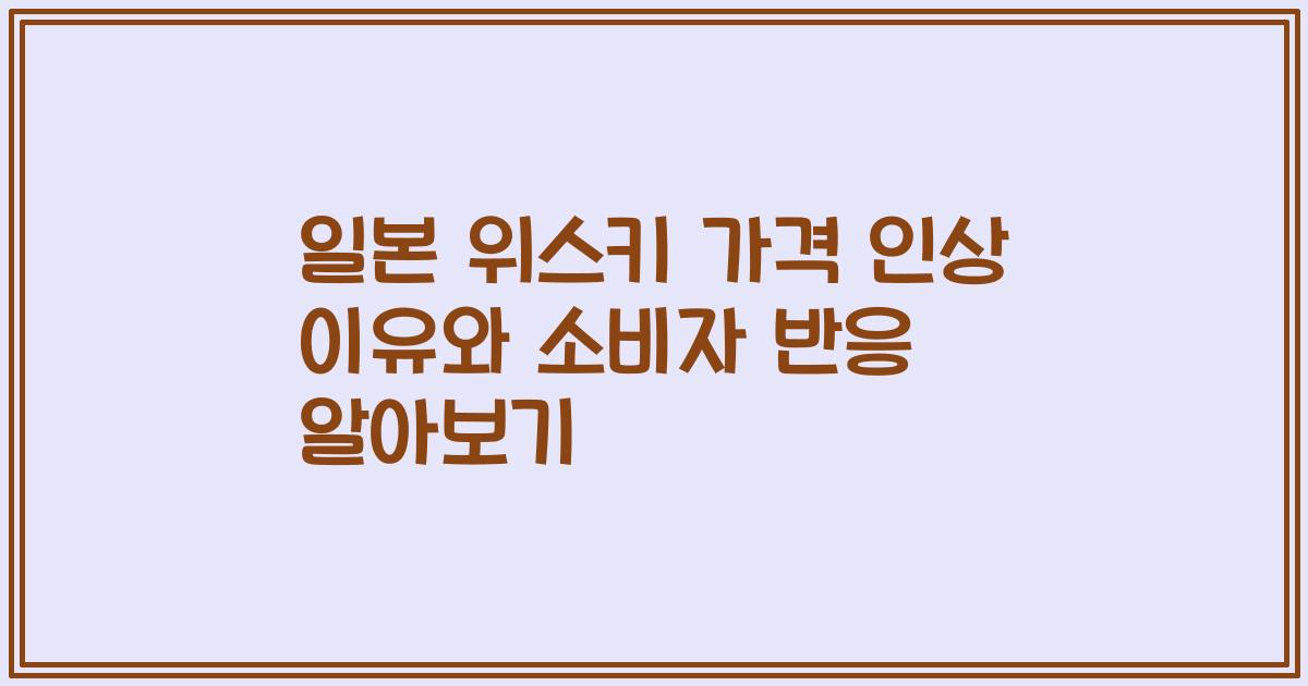 일본 위스키 가격 인상 이유와 소비자 반응 알아보기