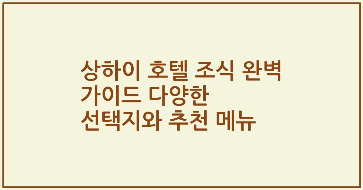 상하이 호텔 조식 완벽 가이드 다양한 선택지와 추천 메뉴