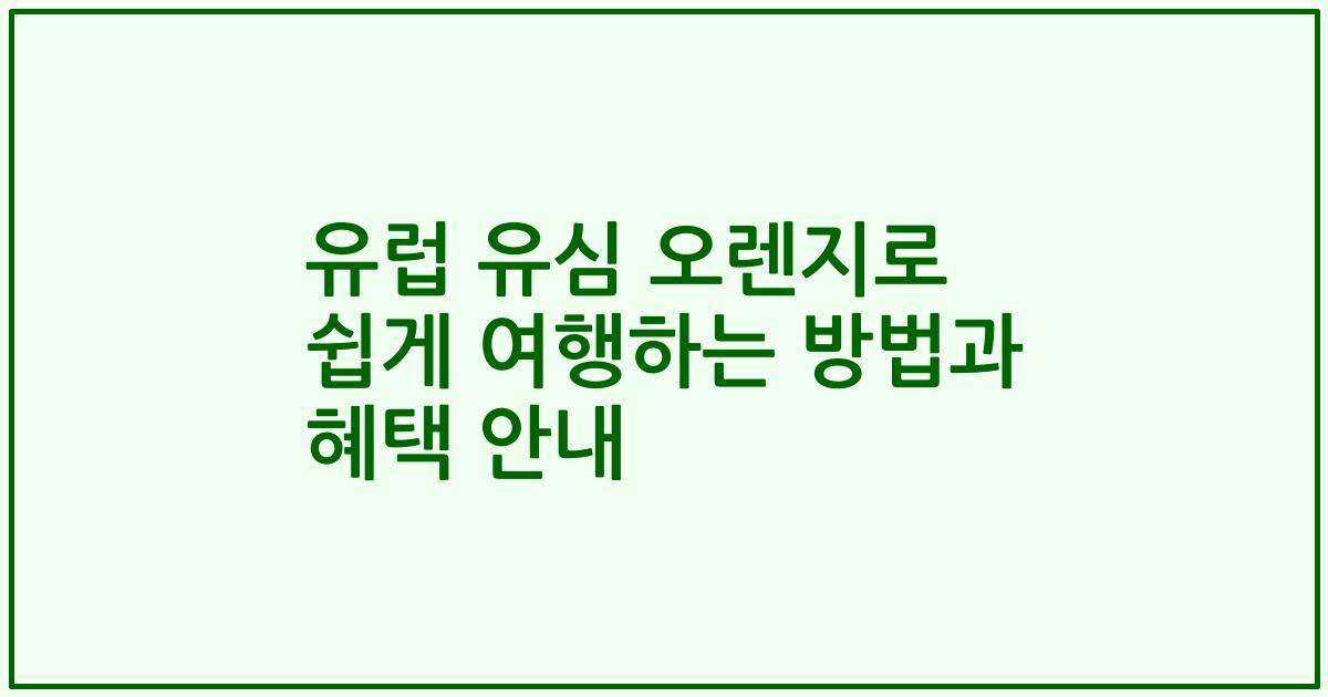유럽 유심 오렌지로 쉽게 여행하는 방법과 혜택 안내
