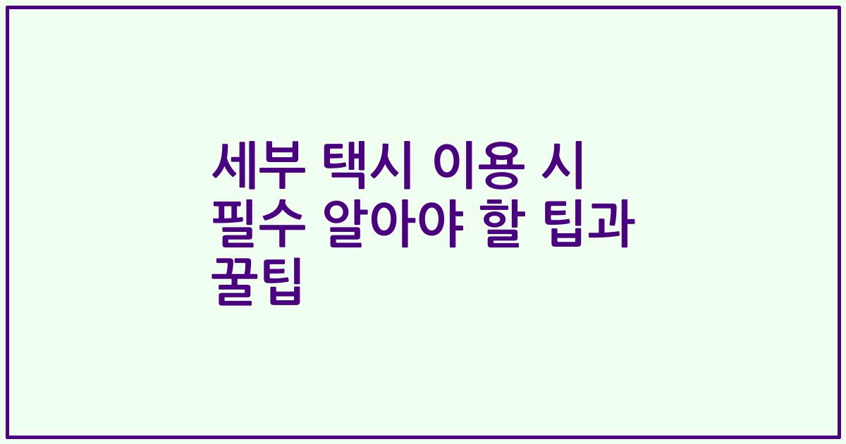 세부 택시 이용 시 필수 알아야 할 팁과 꿀팁