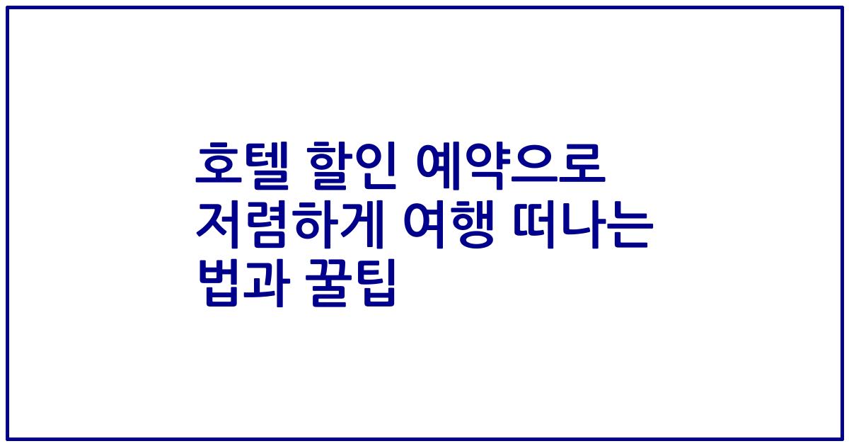 호텔 할인 예약으로 저렴하게 여행 떠나는 법과 꿀팁