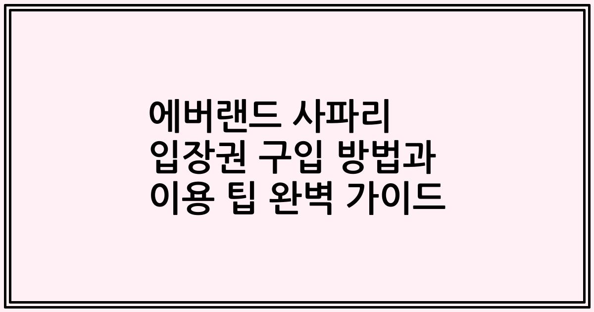 에버랜드 사파리 입장권 구입 방법과 이용 팁 완벽 가이드