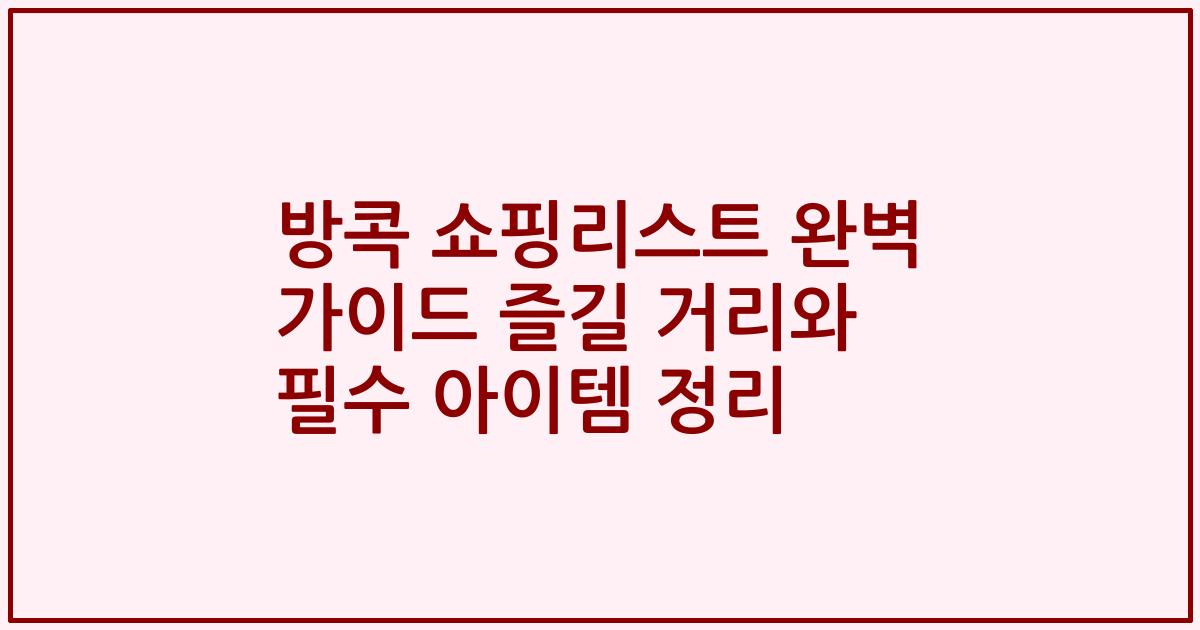 방콕 쇼핑리스트 완벽 가이드 즐길 거리와 필수 아이템 정리