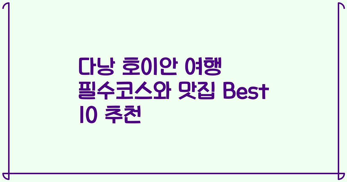 다낭 호이안 여행 필수코스와 맛집 Best 10 추천