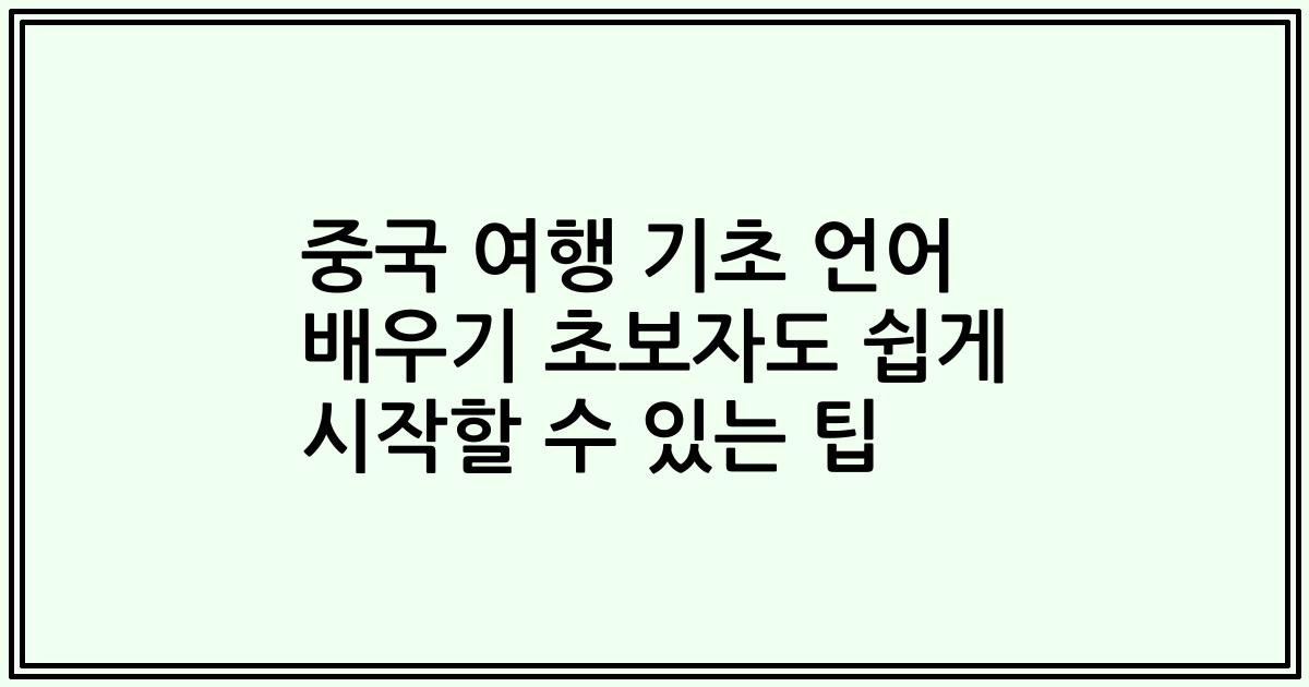 중국 여행 기초 언어 배우기 초보자도 쉽게 시작할 수 있는 팁