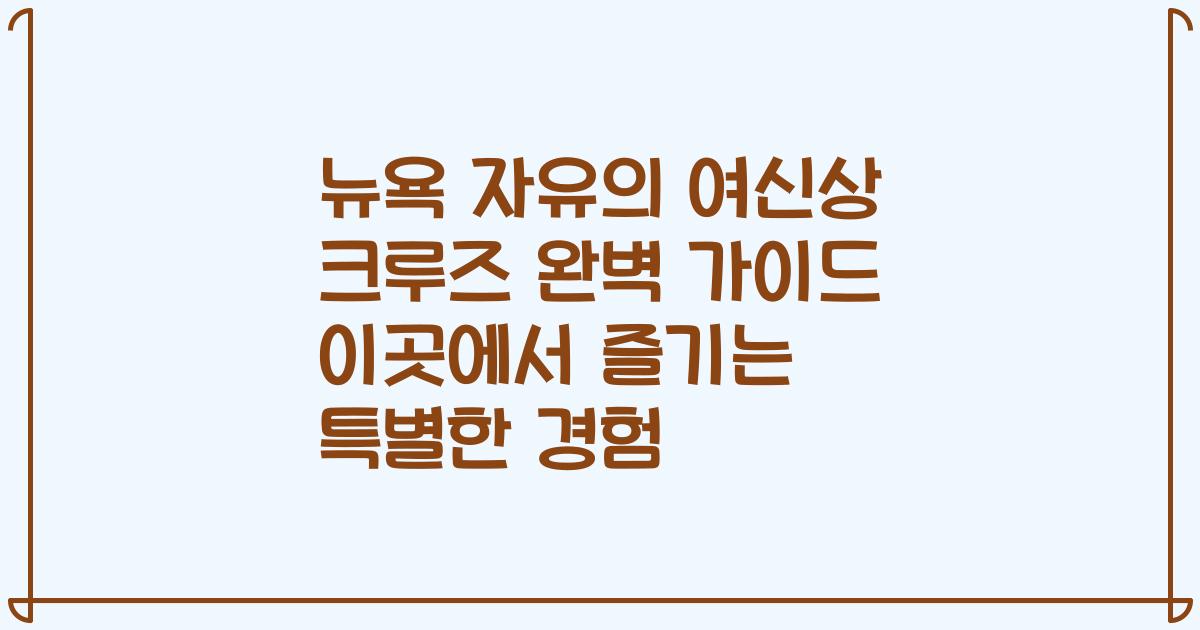 뉴욕 자유의 여신상 크루즈 완벽 가이드 이곳에서 즐기는 특별한 경험
