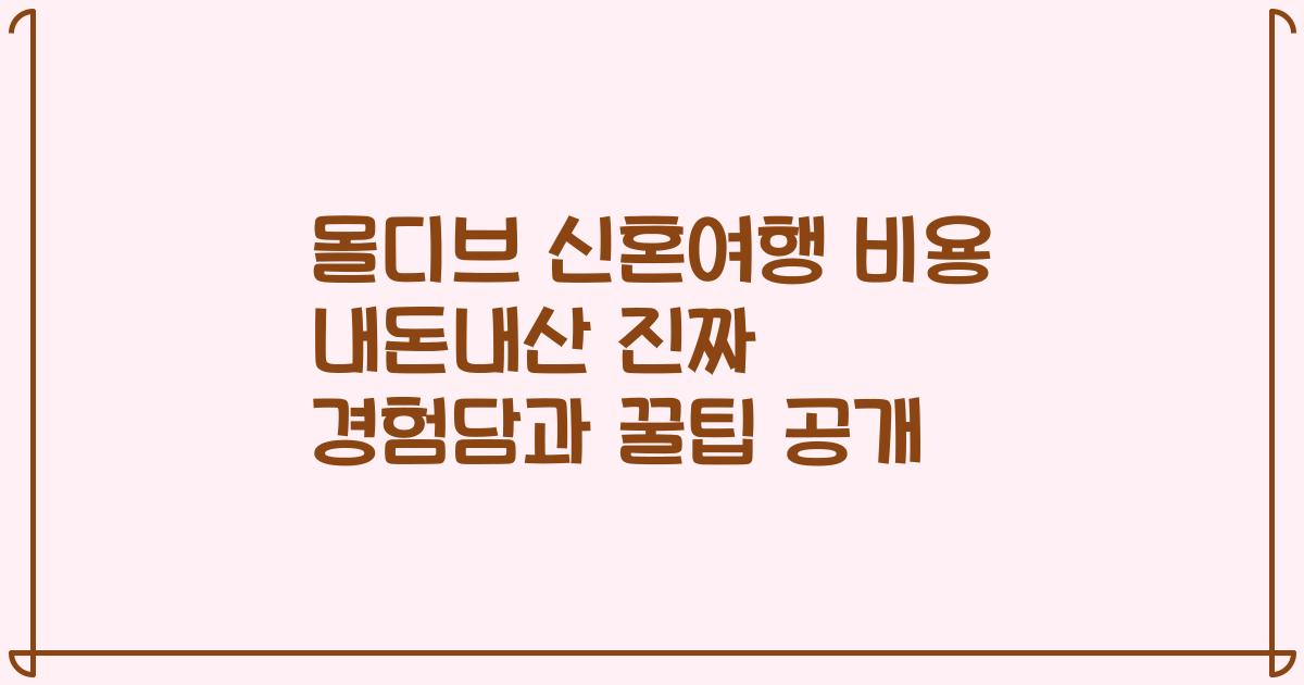 몰디브 신혼여행 비용 내돈내산 진짜 경험담과 꿀팁 공개