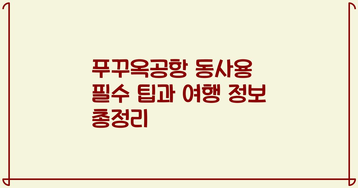 푸꾸옥공항 동사용 필수 팁과 여행 정보 총정리