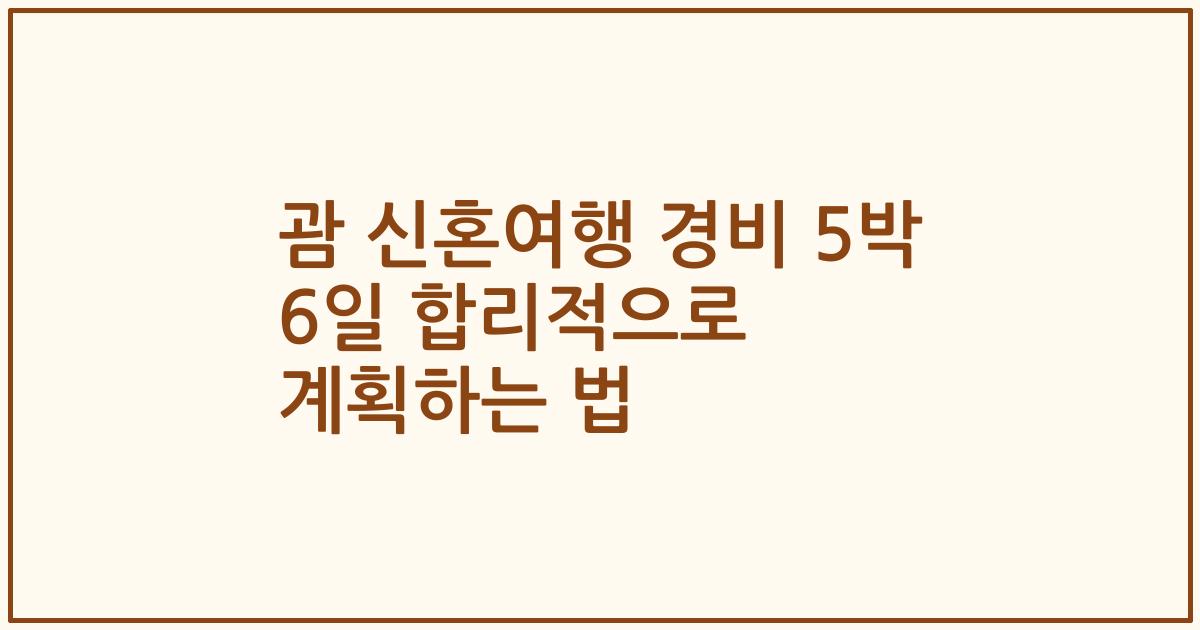 괌 신혼여행 경비 5박 6일 합리적으로 계획하는 법