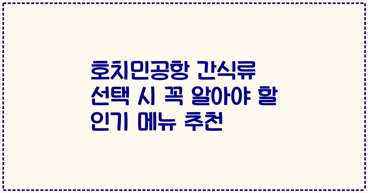 호치민공항 간식류 선택 시 꼭 알아야 할 인기 메뉴 추천