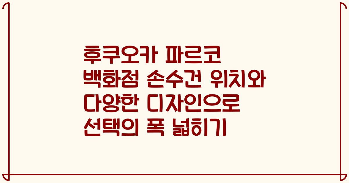 후쿠오카 파르코 백화점 손수건 위치와 다양한 디자인으로 선택의 폭 넓히기