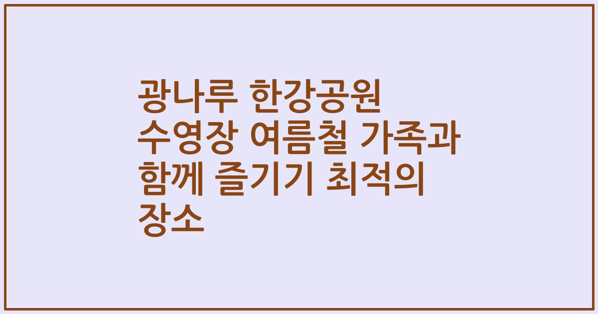 광나루 한강공원 수영장 여름철 가족과 함께 즐기기 최적의 장소