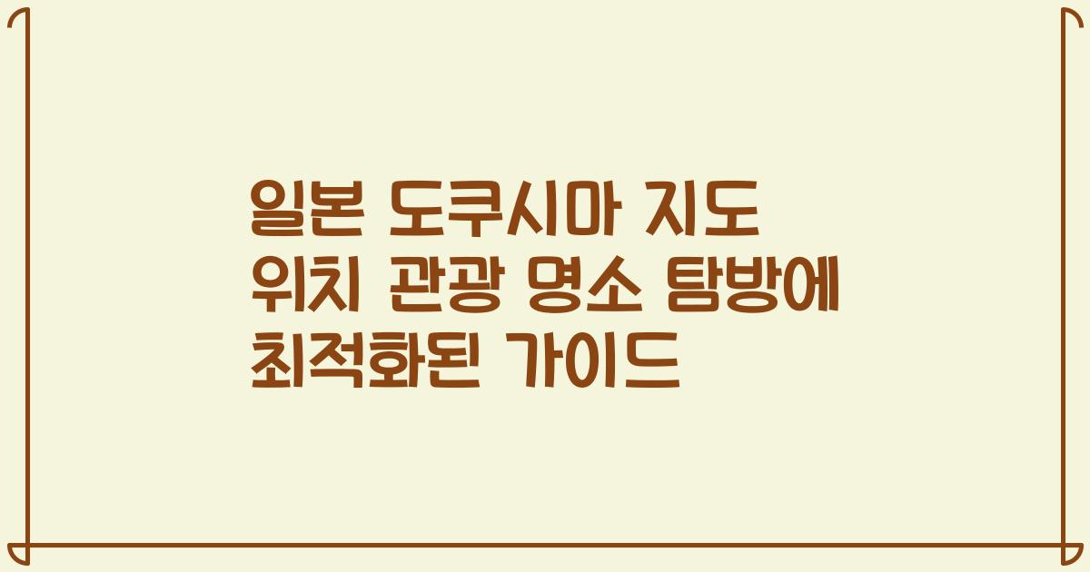 일본 도쿠시마 지도 위치 관광 명소 탐방에 최적화된 가이드