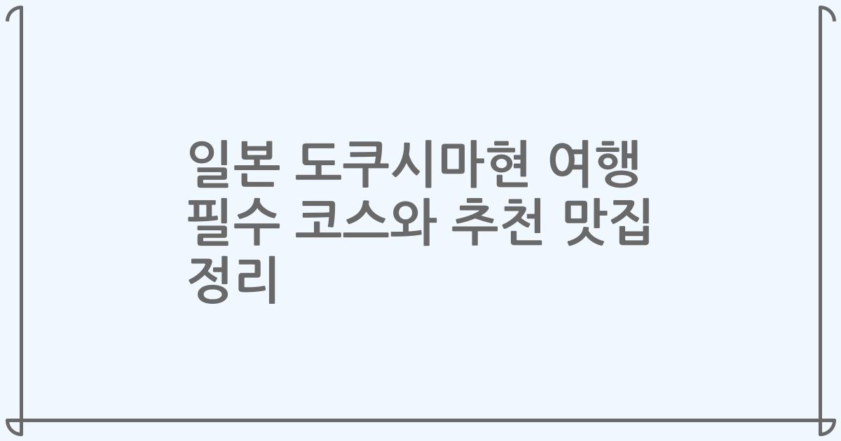 일본 도쿠시마현 여행 필수 코스와 추천 맛집 정리