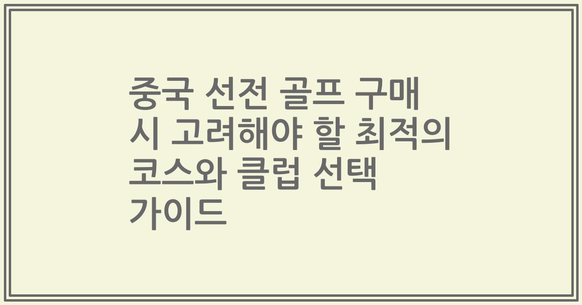 중국 선전 골프 구매 시 고려해야 할 최적의 코스와 클럽 선택 가이드