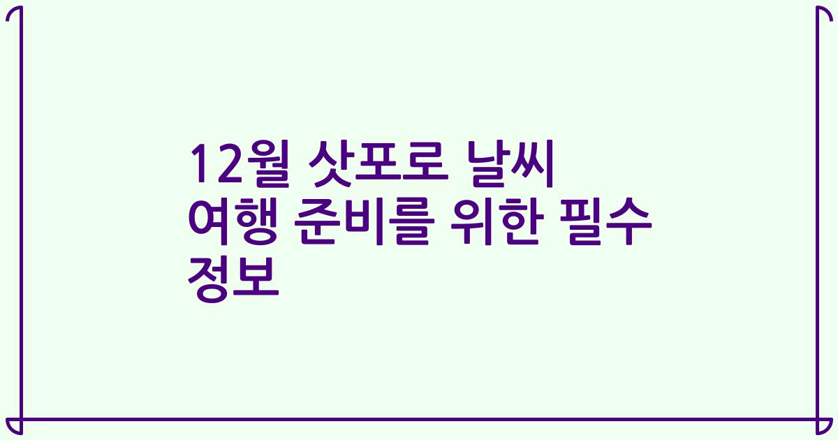 12월 삿포로 날씨 여행 준비를 위한 필수 정보