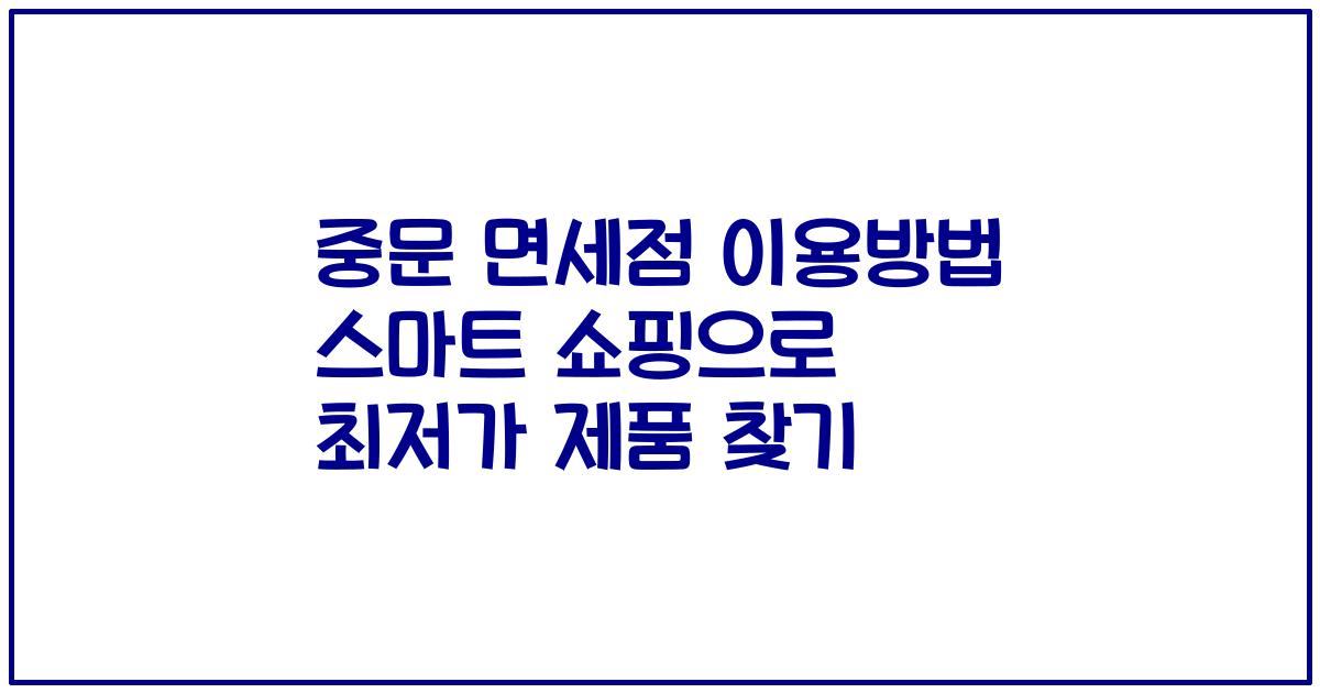 중문 면세점 이용방법 스마트 쇼핑으로 최저가 제품 찾기