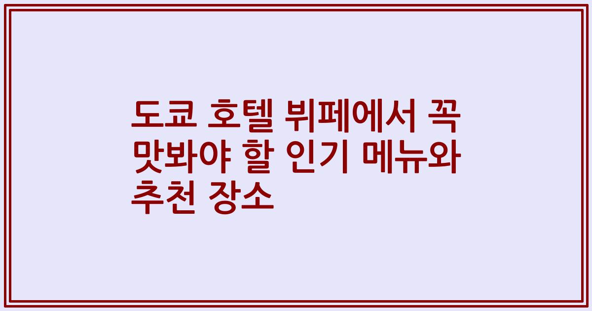 도쿄 호텔 뷔페에서 꼭 맛봐야 할 인기 메뉴와 추천 장소