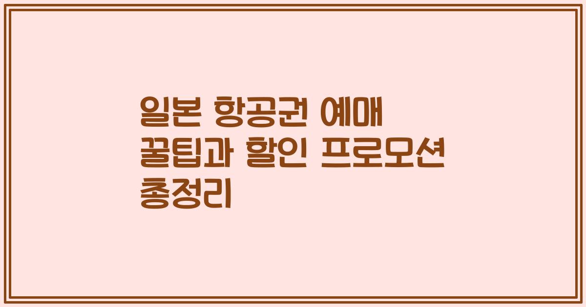 일본 항공권 예매 꿀팁과 할인 프로모션 총정리